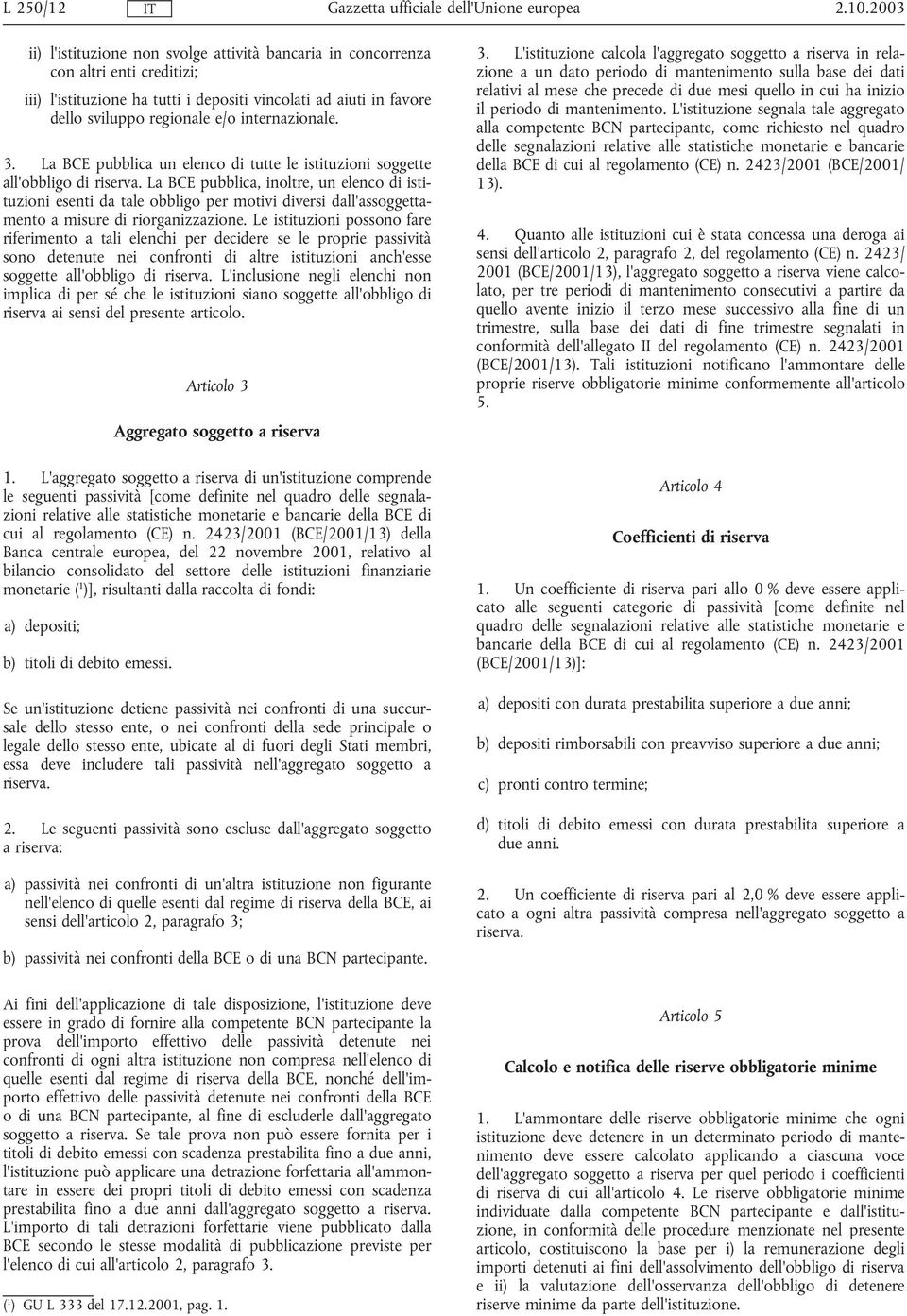 La BCE pubblica, inoltre, un elenco di istituzioni esenti da tale obbligo per motivi diversi dall'assoggettamento a misure di riorganizzazione.