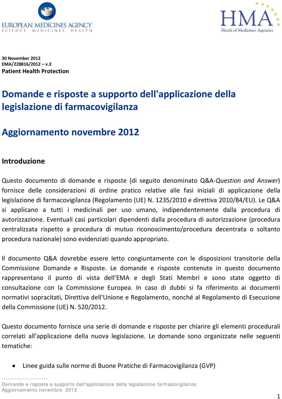 Q&A-Question and Answer) fornisce delle considerazioni di ordine pratico relative alle fasi iniziali di applicazione della legislazione di farmacovigilanza (Regolamento (UE) N.