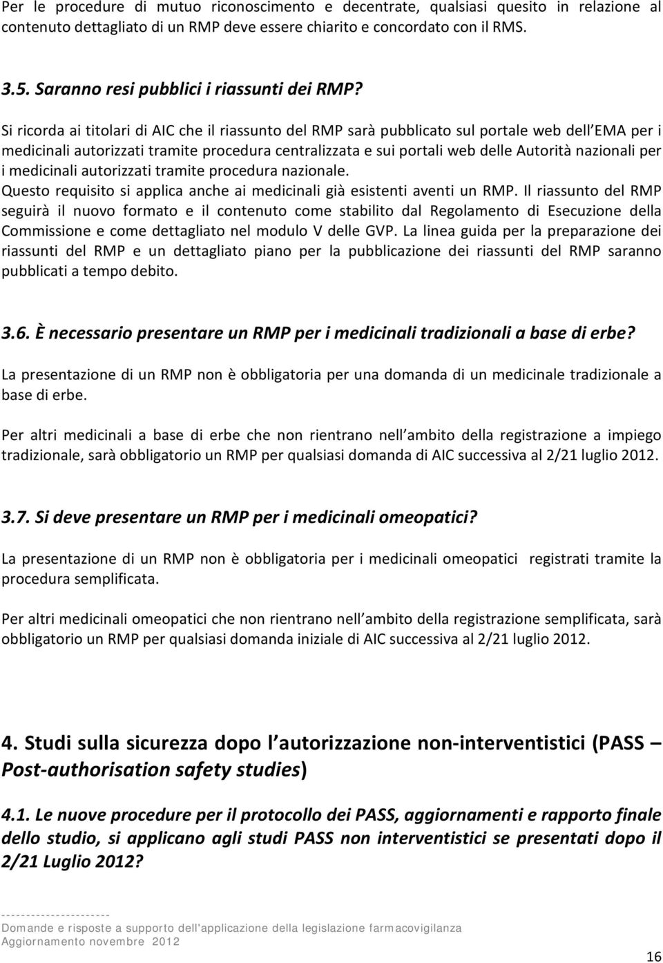 Si ricorda ai titolari di AIC che il riassunto del RMP sarà pubblicato sul portale web dell EMA per i medicinali autorizzati tramite procedura centralizzata e sui portali web delle Autorità nazionali