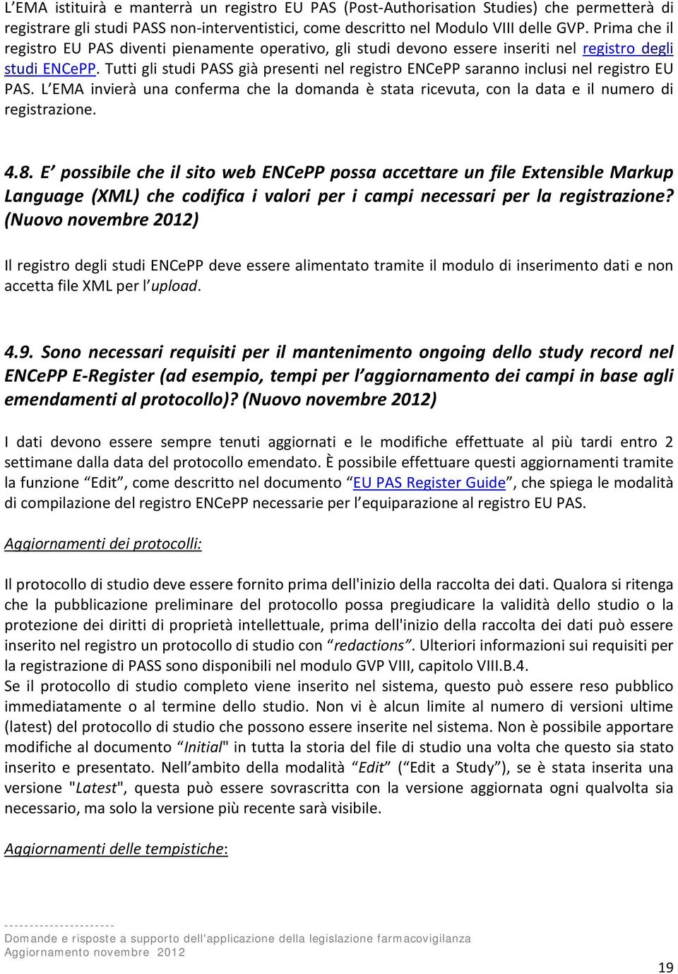 Tutti gli studi PASS già presenti nel registro ENCePP saranno inclusi nel registro EU PAS. L EMA invierà una conferma che la domanda è stata ricevuta, con la data e il numero di registrazione. 4.8.