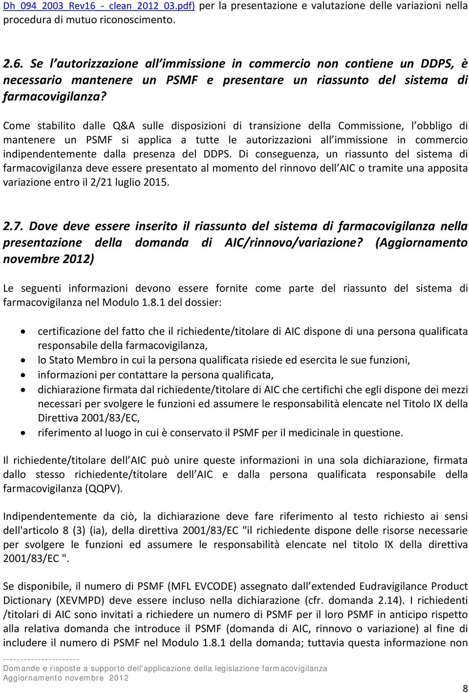 presenza del DDPS. Di conseguenza, un riassunto del sistema di farmacovigilanza deve essere presentato al momento del rinnovo dell AIC o tramite una apposita variazione entro il 2/21 luglio 2015. 2.7.