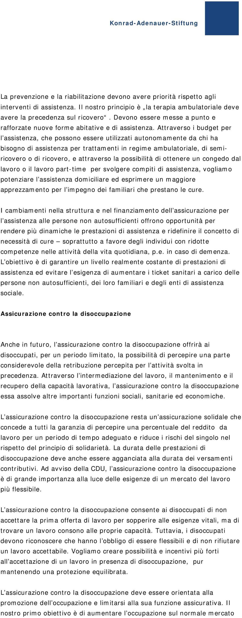 Attraverso i budget per l assistenza, che possono essere utilizzati autonomamente da chi ha bisogno di assistenza per trattamenti in regime ambulatoriale, di semiricovero o di ricovero, e attraverso