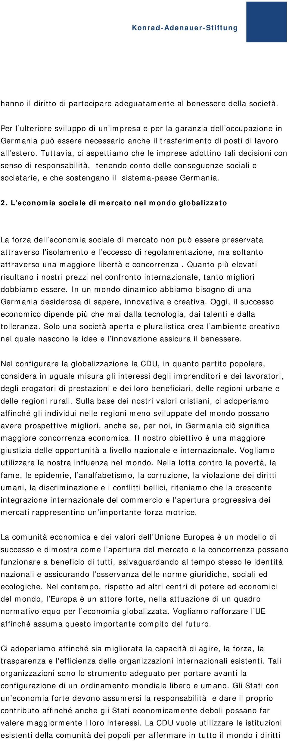 Tuttavia, ci aspettiamo che le imprese adottino tali decisioni con senso di responsabilità, tenendo conto delle conseguenze sociali e societarie, e che sostengano il sistema-paese Germania. 2.