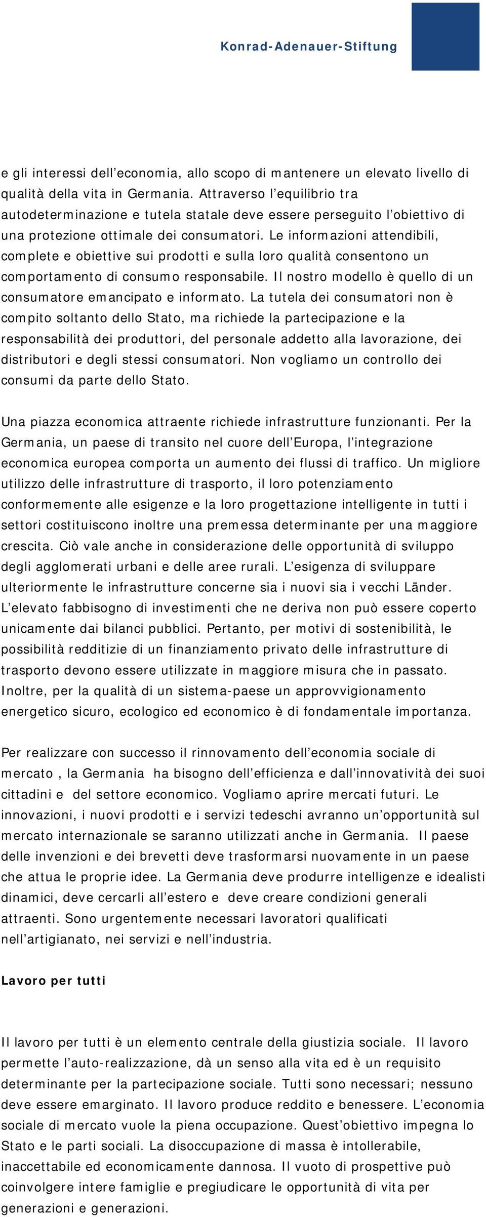 Le informazioni attendibili, complete e obiettive sui prodotti e sulla loro qualità consentono un comportamento di consumo responsabile.