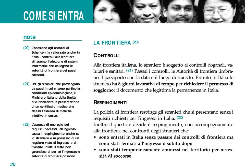 (21) Per gli stranieri che provengono da paesi in cui ci sono particolari condizioni epidemiologiche, il Ministero italiano della Sanità può richiedere la presentazione di un certificato medico che