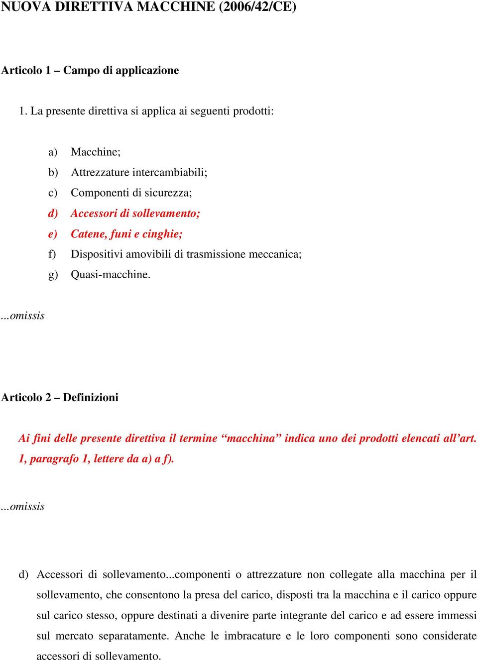 Dispositivi amovibili di trasmissione meccanica; g) Quasi-macchine. Articolo 2 Definizioni Ai fini delle presente direttiva il termine macchina indica uno dei prodotti elencati all art.