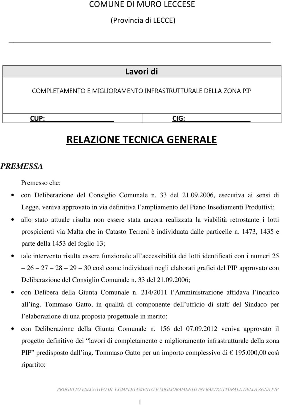 2006, esecutiva ai sensi di Legge, veniva approvato in via definitiva l ampliamento del Piano Insediamenti Produttivi; allo stato attuale risulta non essere stata ancora realizzata la viabilità