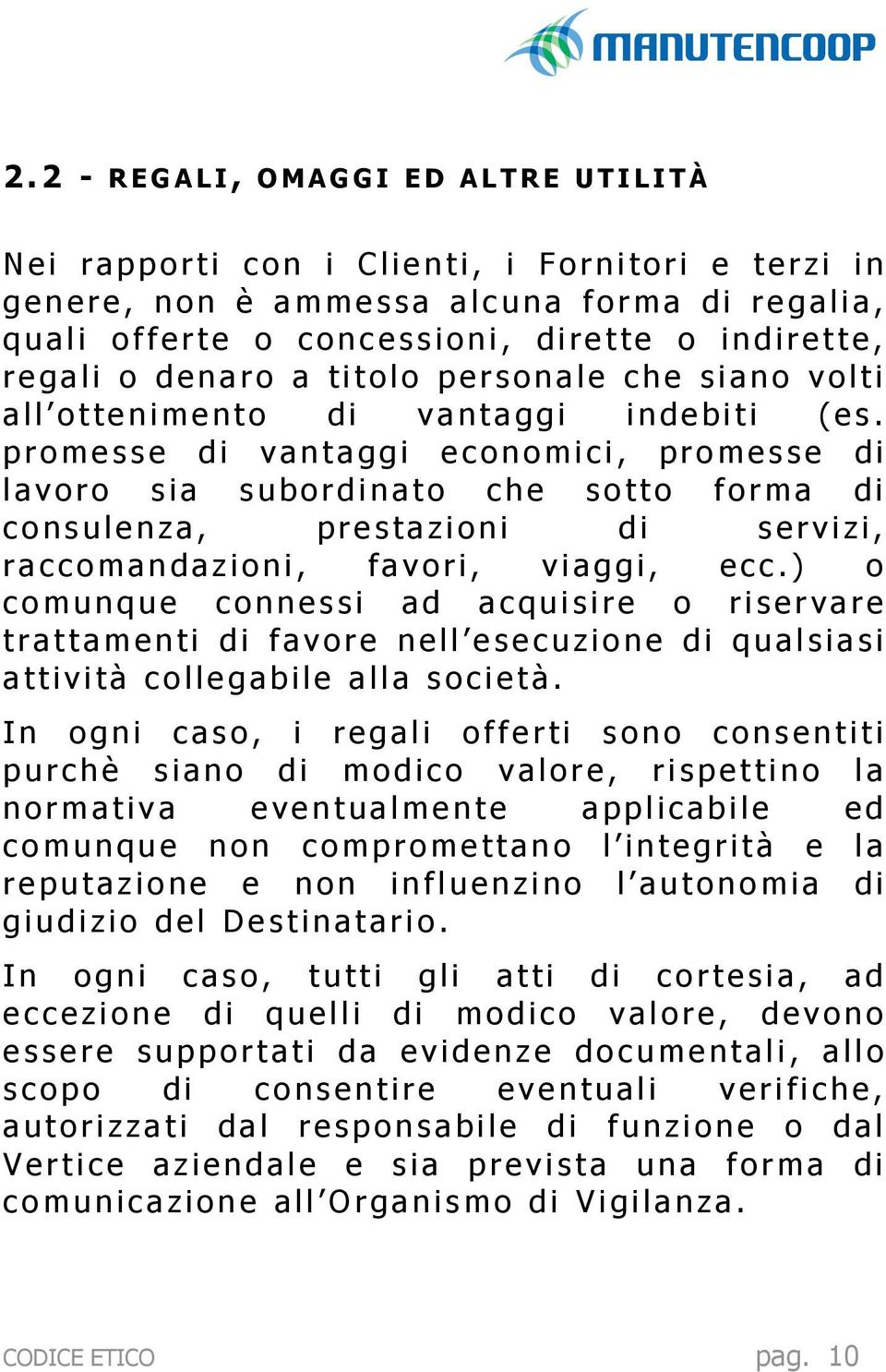 promesse di vantaggi economici, promesse di lavoro sia subordinato che sotto forma di consulenza, prestazioni di servizi, raccomandazioni, favori, viaggi, ecc.