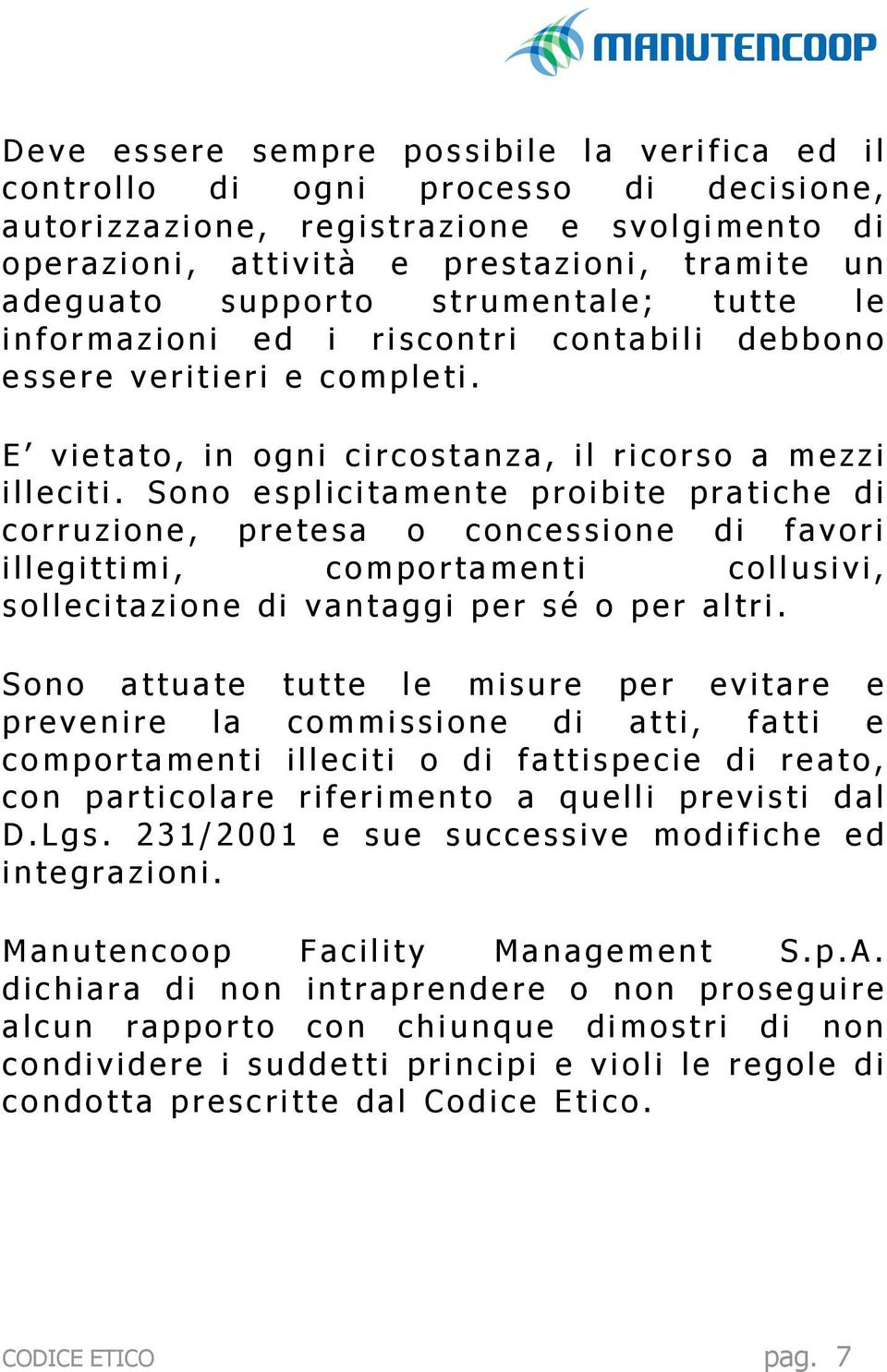 Sono esplicitamente proibite pratiche di corruzione, pretesa o concessione di favori illegittimi, comportamenti collusivi, sollecitazione di vantaggi per sé o per altri.