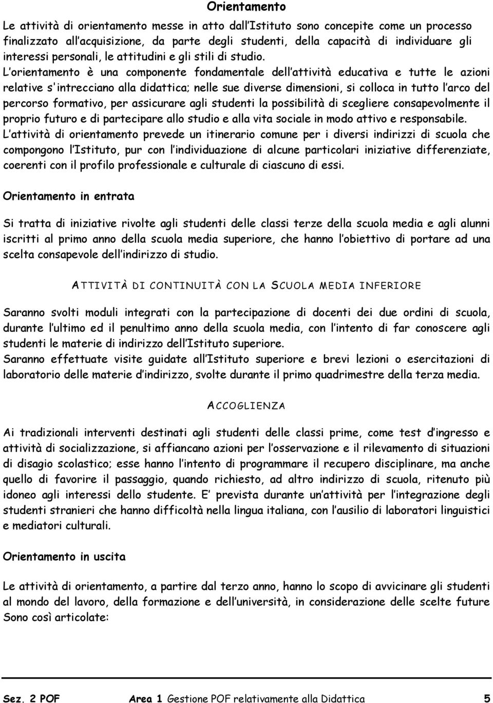 L orientamento è una componente fondamentale dell attività educativa e tutte le azioni relative s'intrecciano alla didattica; nelle sue diverse dimensioni, si colloca in tutto l arco del percorso