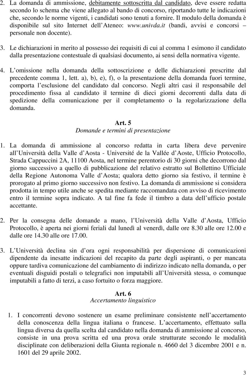 Le dichiarazioni in merito al possesso dei requisiti di cui al comma 1 esimono il candidato dalla presentazione contestuale di qualsiasi documento, ai sensi della normativa vigente. 4.