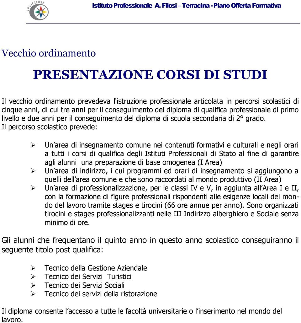 Il percorso scolastico prevede: Un area di insegnamento comune nei contenuti formativi e culturali e negli orari a tutti i corsi di qualifica degli Istituti Professionali di Stato al fine di