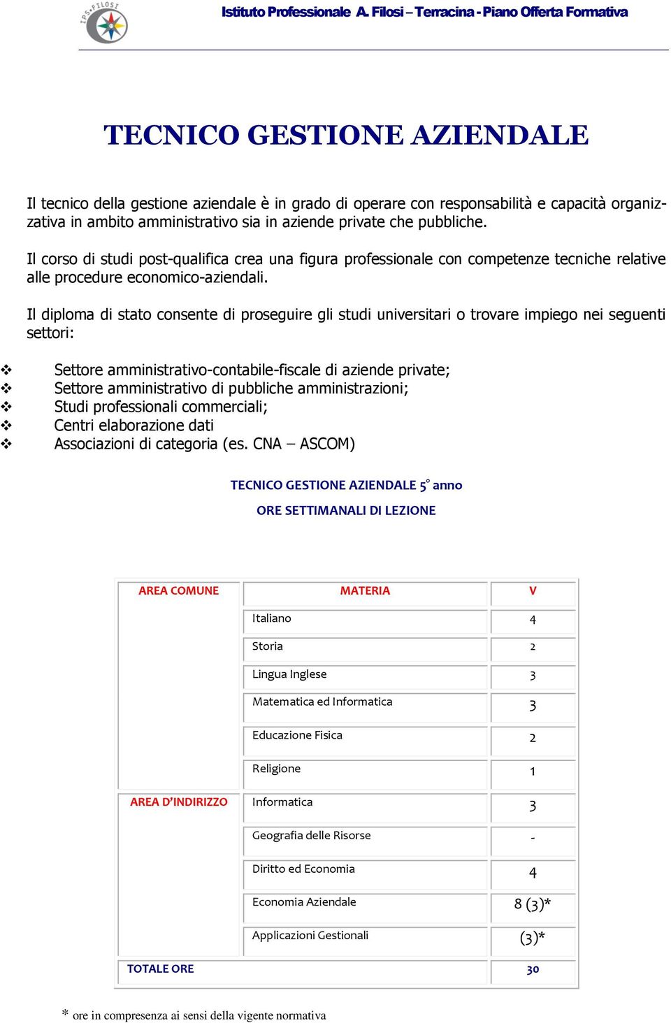 Il diploma di stato consente di proseguire gli studi universitari o trovare impiego nei seguenti settori: Settore amministrativo-contabile-fiscale di aziende private; Settore amministrativo di