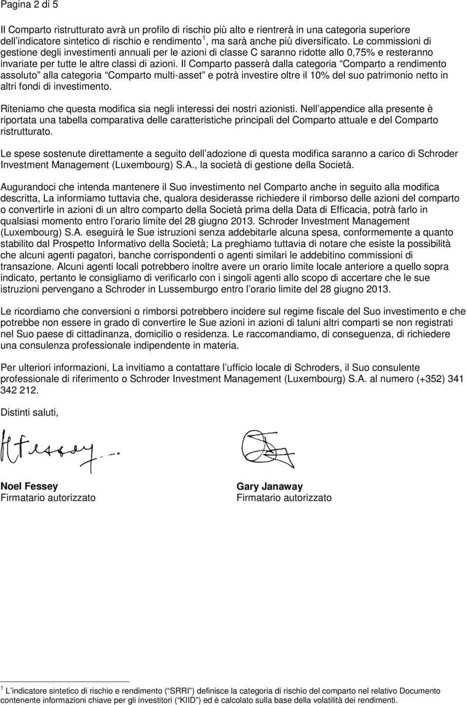 Il Comparto passerà dalla categoria Comparto a rendimento assoluto alla categoria Comparto multi-asset e potrà investire oltre il 10% del suo patrimonio netto in altri fondi di investimento.