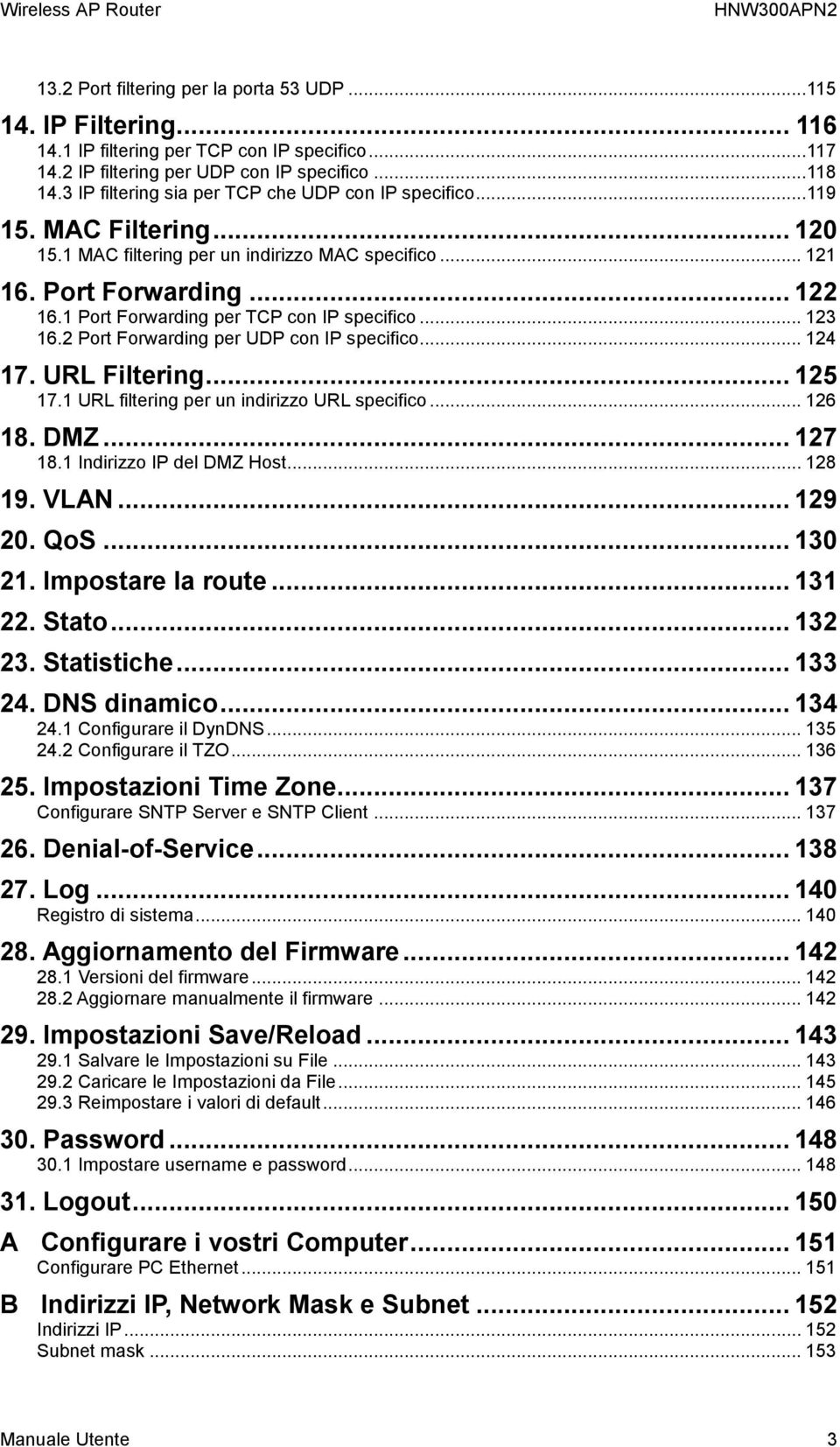 1 Port Forwarding per TCP con IP specifico... 123 16.2 Port Forwarding per UDP con IP specifico... 124 17. URL Filtering... 125 17.1 URL filtering per un indirizzo URL specifico... 126 18. DMZ.