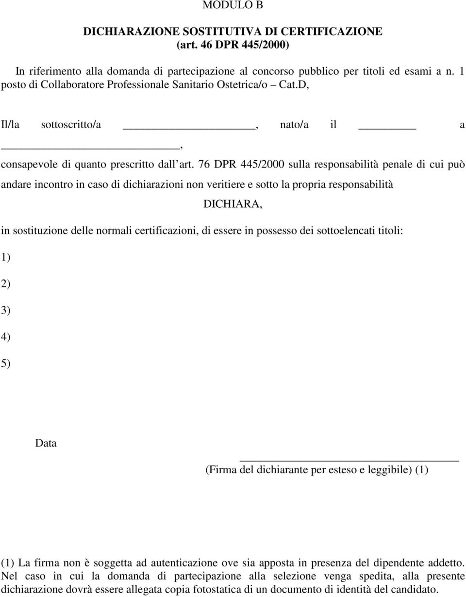 76 DPR 445/2000 sulla responsabilità penale di cui può andare incontro in caso di dichiarazioni non veritiere e sotto la propria responsabilità DICHIARA, in sostituzione delle normali certificazioni,