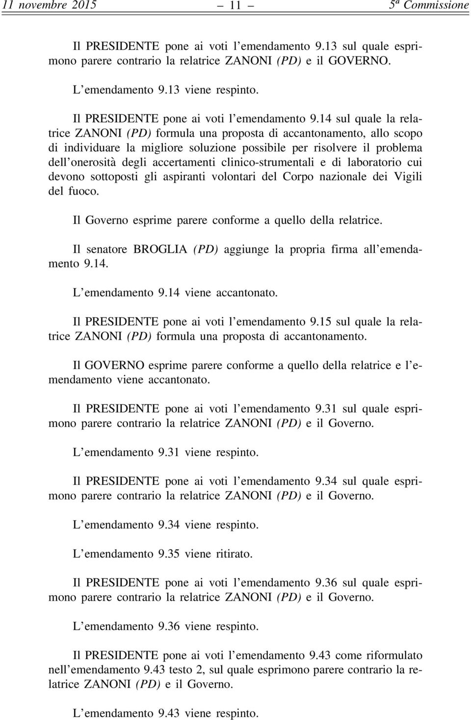 14 sul quale la relatrice ZANONI (PD) formula una proposta di accantonamento, allo scopo di individuare la migliore soluzione possibile per risolvere il problema dell onerosità degli accertamenti