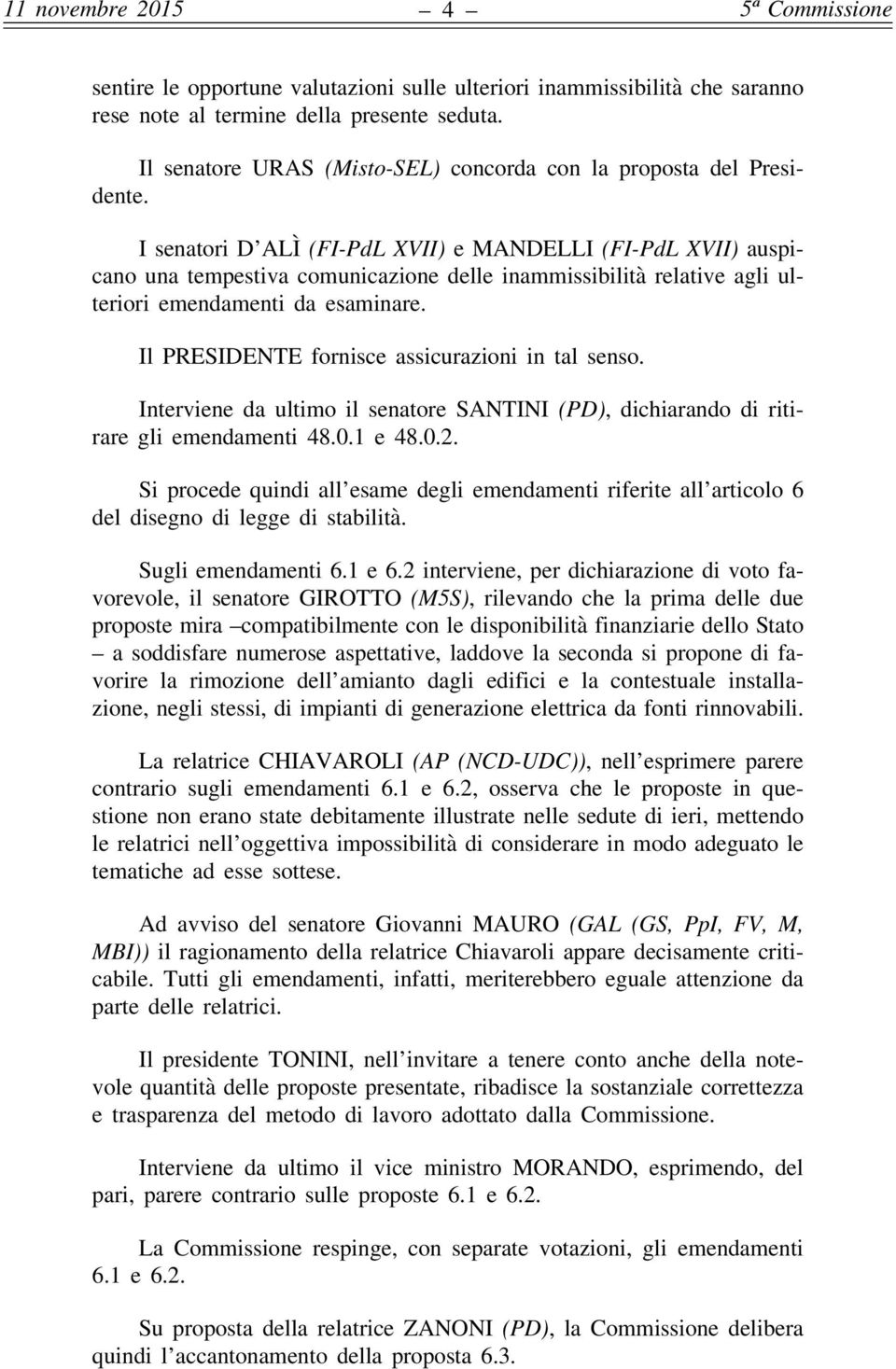 Il PRESIDENTE fornisce assicurazioni in tal senso. Interviene da ultimo il senatore SANTINI (PD), dichiarando di ritirare gli emendamenti 48.0.1 e 48.0.2.