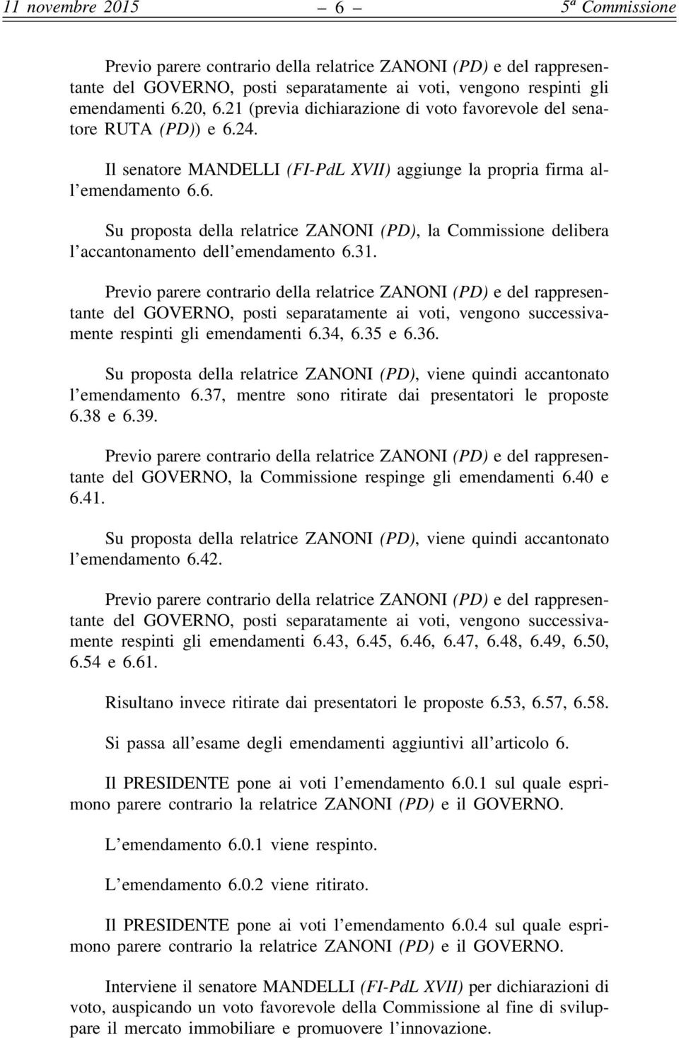 31. Previo parere contrario della relatrice ZANONI (PD) e del rappresentante del GOVERNO, posti separatamente ai voti, vengono successivamente respinti gli emendamenti 6.34, 6.35 e 6.36.