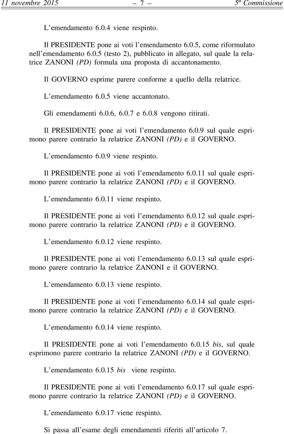 L emendamento 6.0.9 viene respinto. Il PRESIDENTE pone ai voti l emendamento 6.0.11 sul quale esprimono parere contrario la relatrice ZANONI (PD) e il GOVERNO. L emendamento 6.0.11 viene respinto.