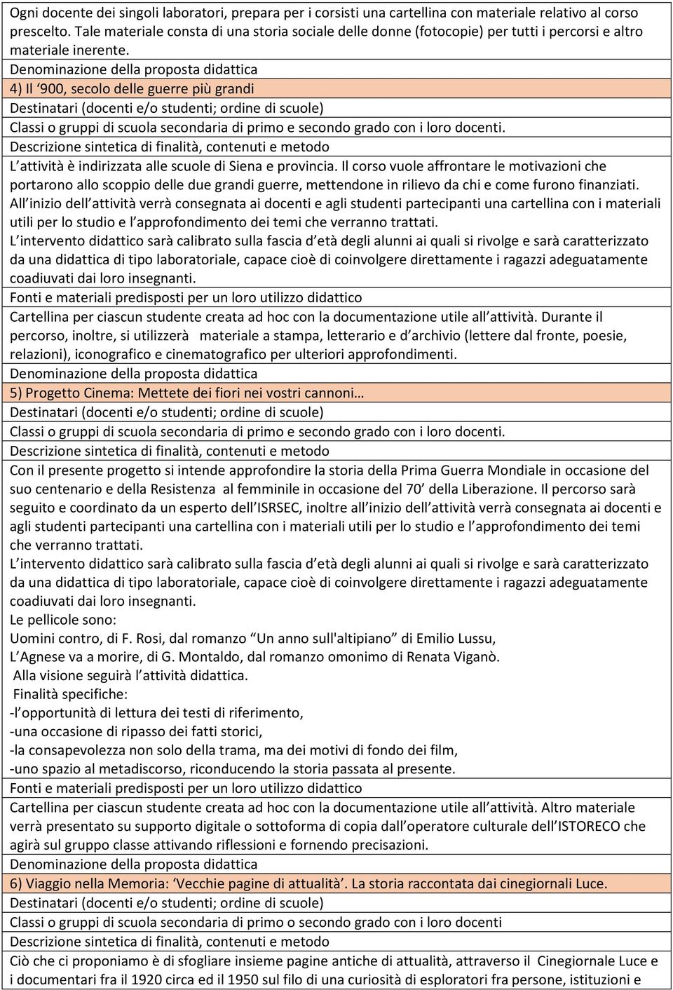 4) Il 900, secolo delle guerre più grandi Classi o gruppi di scuola secondaria di primo e secondo grado con i loro docenti. L attività è indirizzata alle scuole di Siena e provincia.