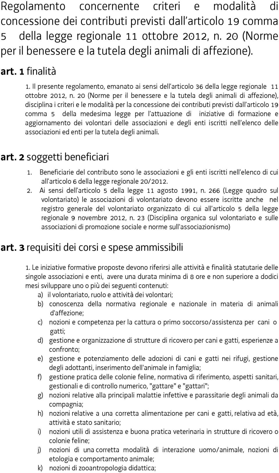 20 (Norme per il benessere e la tutela degli animali di affezione), disciplina i criteri e le modalità per la concessione dei contributi previsti dall articolo 19 comma 5 della medesima legge per l