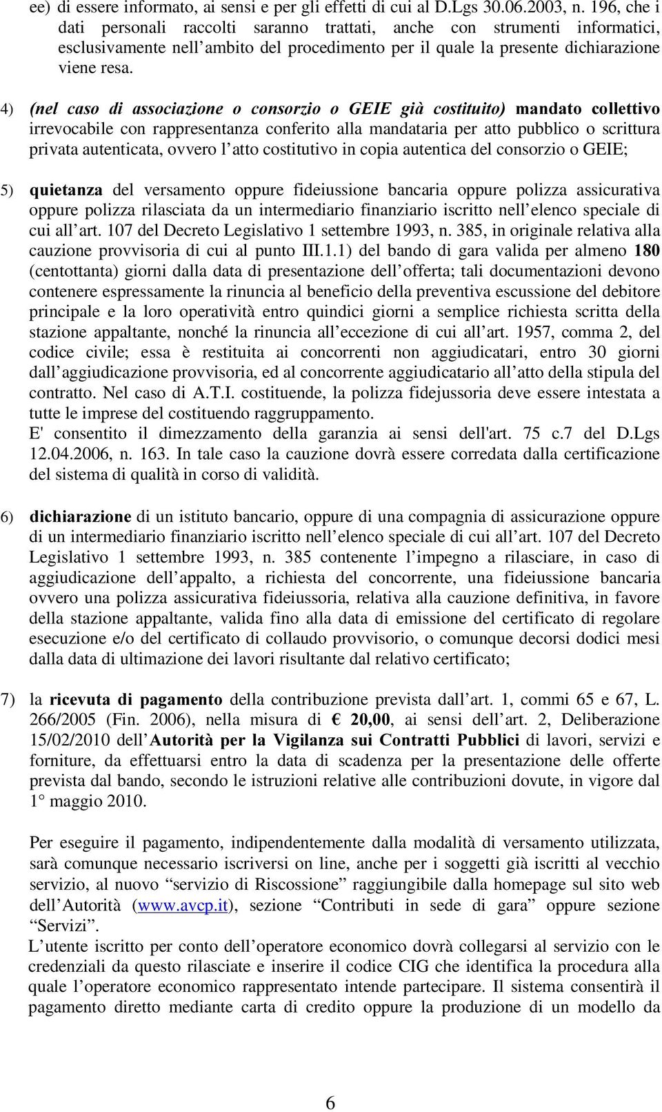 4) QHO FDVR GL DVVRFLD]LRQH R FRQVRU]LR R *(,( JLj FRVWLWXLWR PDQGDWR FROOHWWLYR irrevocabile con rappresentanza conferito alla mandataria per atto pubblico o scrittura privata autenticata, ovvero l