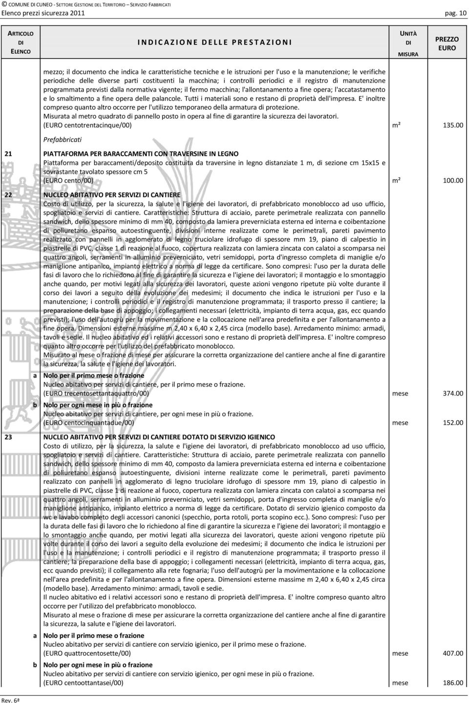 il registro di manutenzione programmata previsti dalla normativa vigente; il fermo macchina; l'allontanamento a fine opera; l'accatastamento e lo smaltimento a fine opera delle palancole.