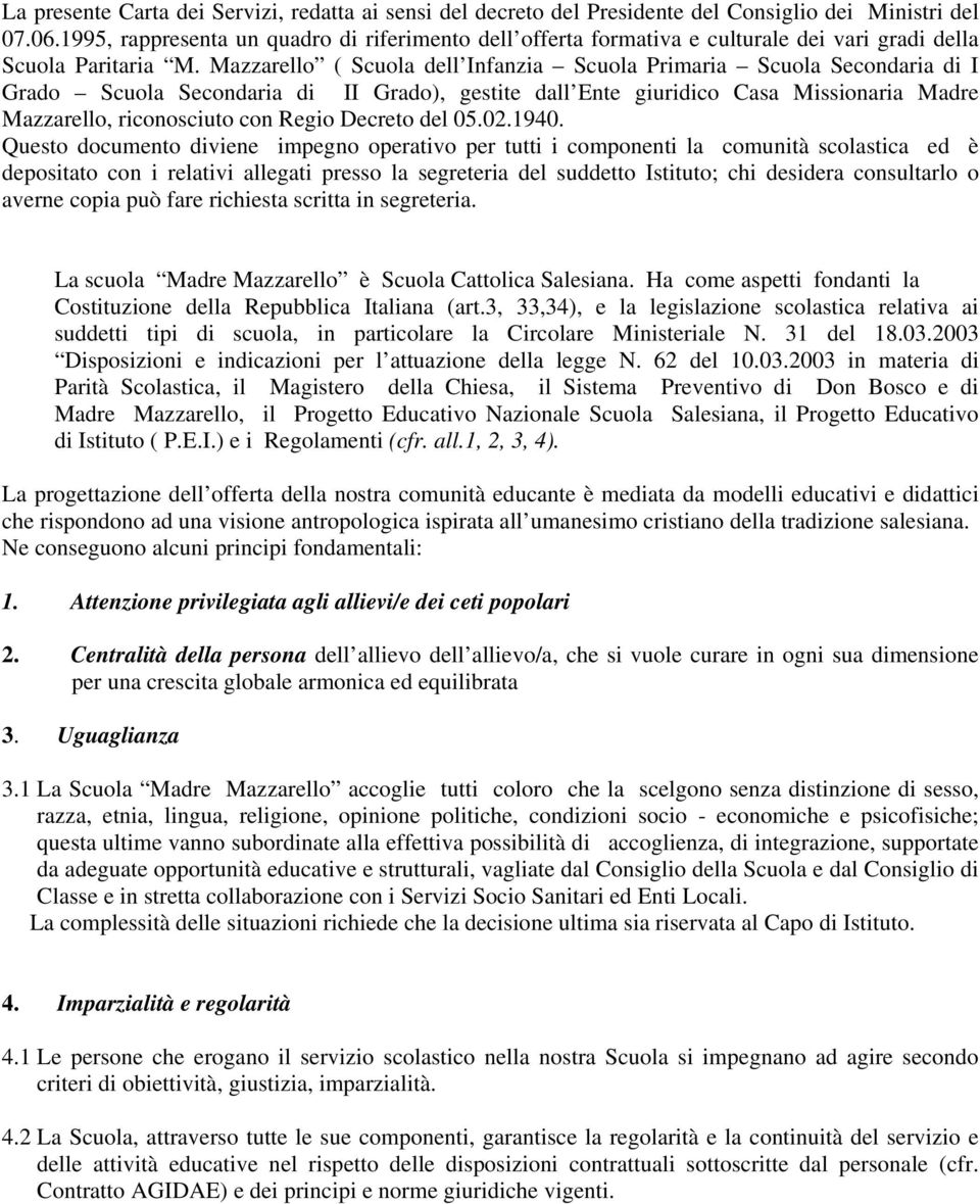 Mazzarello ( Scuola dell Infanzia Scuola Primaria Scuola Secondaria di I Grado Scuola Secondaria di II Grado), gestite dall Ente giuridico Casa Missionaria Madre Mazzarello, riconosciuto con Regio