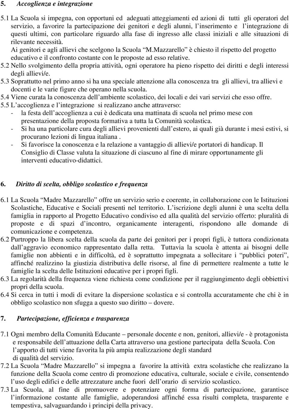 di questi ultimi, con particolare riguardo alla fase di ingresso alle classi iniziali e alle situazioni di rilevante necessità. Ai genitori e agli allievi che scelgono la Scuola M.