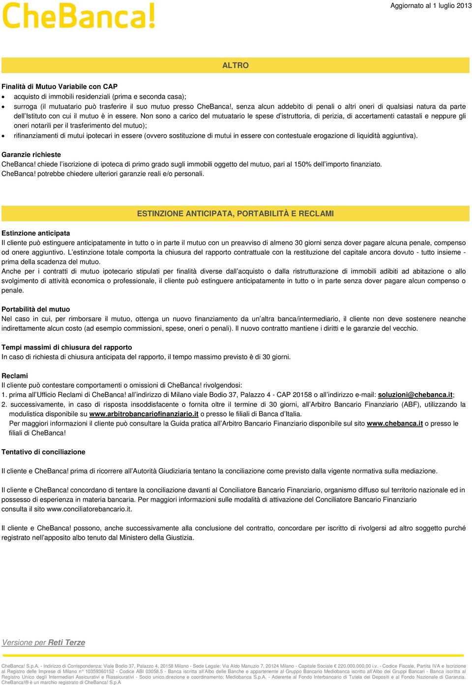 Non sono a carico del mutuatario le spese d istruttoria, di perizia, di accertamenti catastali e neppure gli oneri notarili per il trasferimento del mutuo); rifinanziamenti di mutui ipotecari in