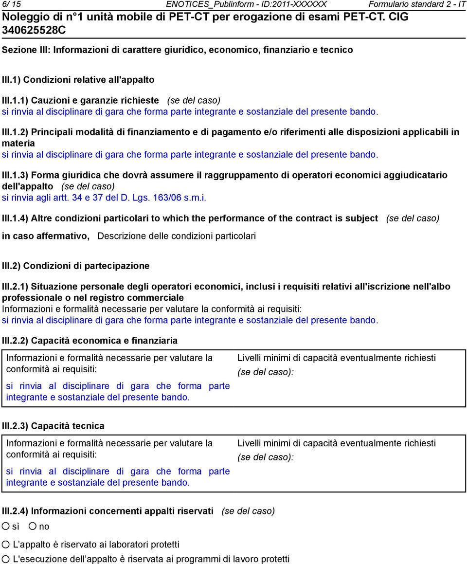 2) Principali modalità di finanziamento e di pagamento e/o riferimenti alle disposizioni applicabili in materia si rinvia al disciplinare di gara che forma parte integrante e sostanziale del presente