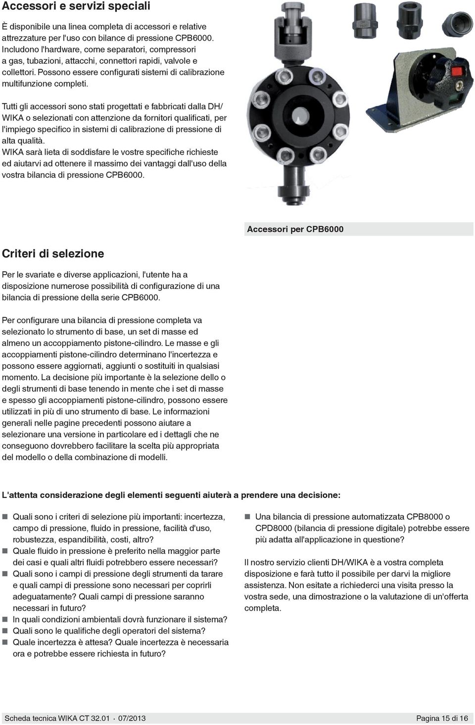 Tutti gli accessori sono stati progettati e fabbricati dalla DH/ WIKA o selezionati con attenzione da fornitori qualificati, per l'impiego specifico in sistemi di calibrazione di pressione di alta