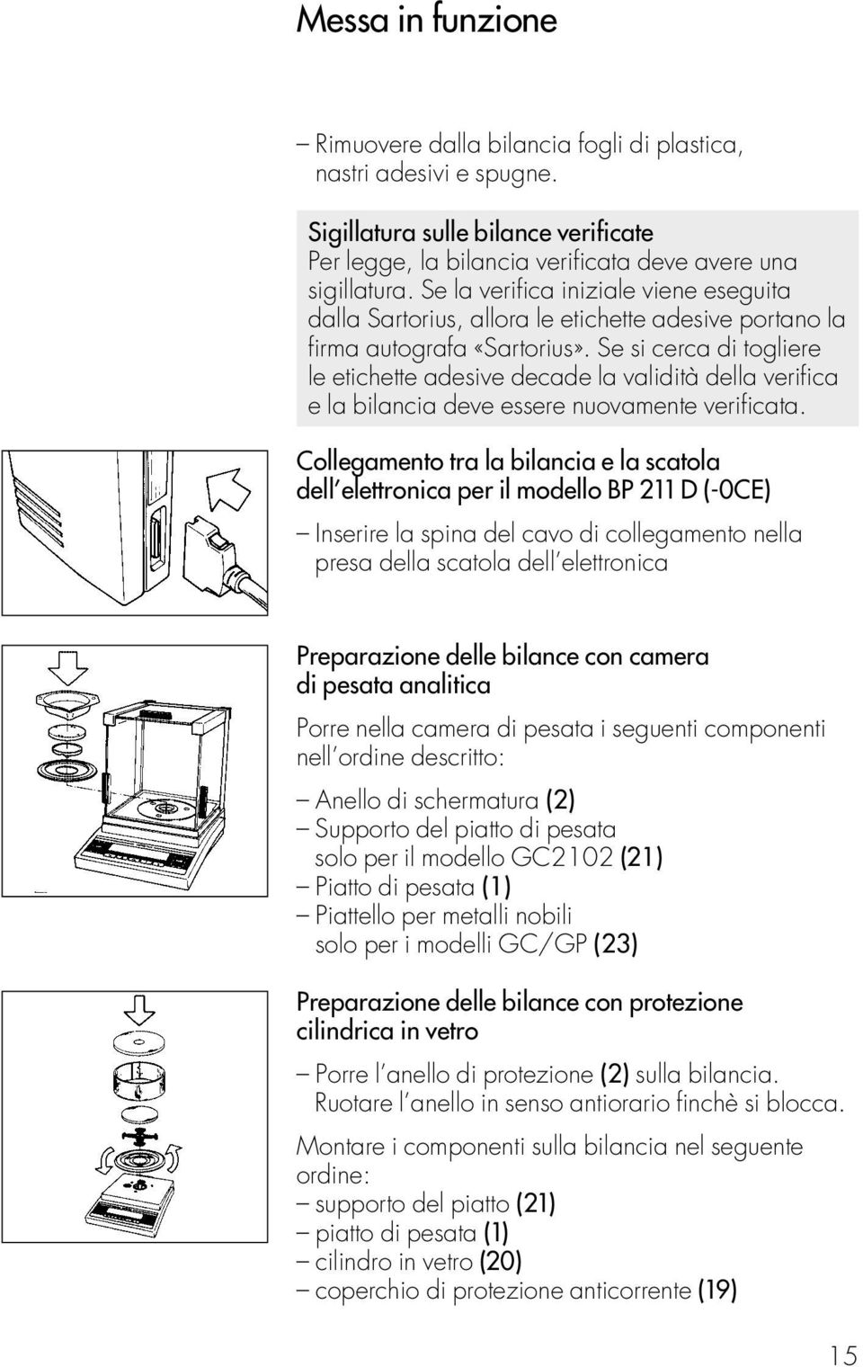 Se si cerca di togliere le etichette adesive decade la validità della verifica e la bilancia deve essere nuovamente verificata.