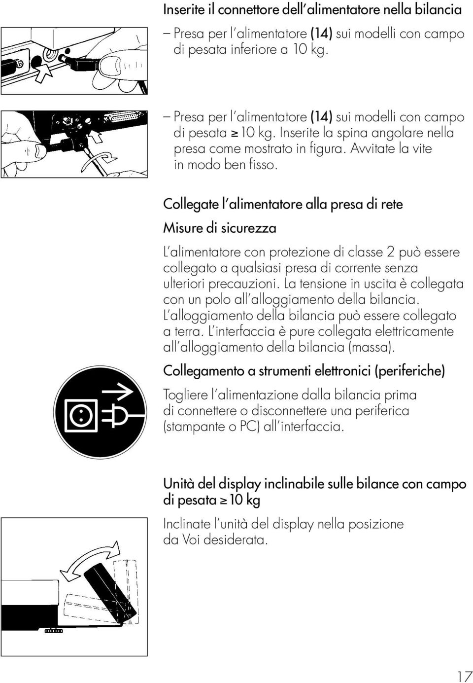 Collegate l alimentatore alla presa di rete Misure di sicurezza L alimentatore con protezione di classe 2 può essere collegato a qualsiasi presa di corrente senza ulteriori precauzioni.