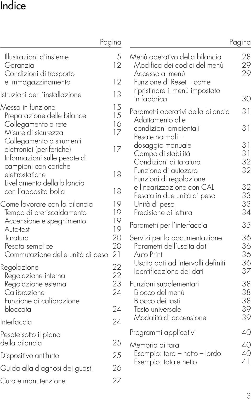 bolla 18 Come lavorare con la bilancia 19 Tempo di preriscaldamento 19 Accensione e spegnimento 19 Auto-test 19 Taratura 20 Pesata semplice 20 Commutazione delle unità di peso 21 Regolazione 22