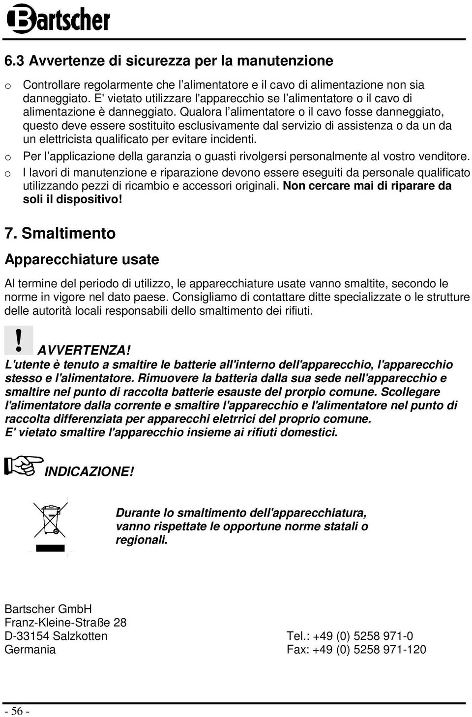 Qualora l alimentatore o il cavo fosse danneggiato, questo deve essere sostituito esclusivamente dal servizio di assistenza o da un da un elettricista qualificato per evitare incidenti.