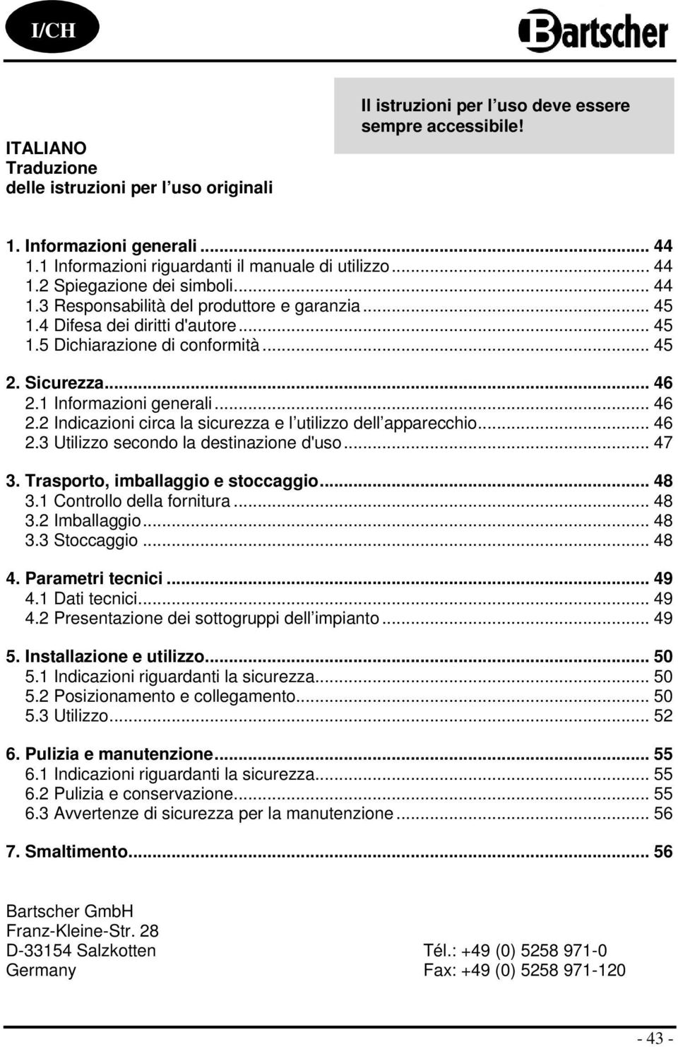 .. 45 2. Sicurezza... 46 2.1 Informazioni generali... 46 2.2 Indicazioni circa la sicurezza e l utilizzo dell apparecchio... 46 2.3 Utilizzo secondo la destinazione d'uso... 47 3.