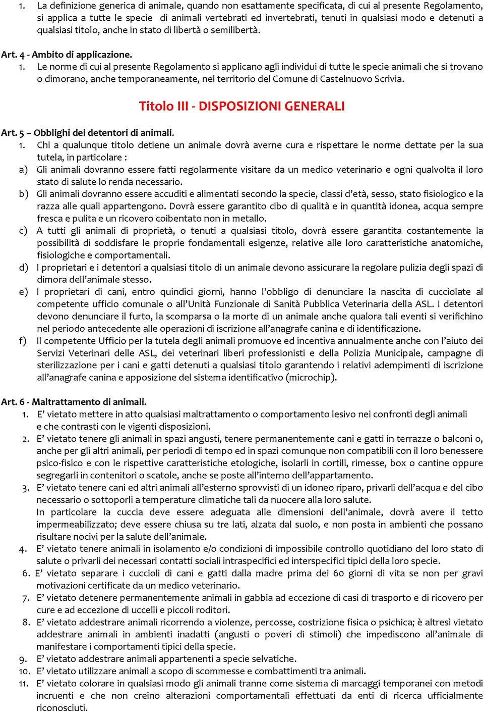 Le norme di cui al presente Regolamento si applicano agli individui di tutte le specie animali che si trovano o dimorano, anche temporaneamente, nel territorio del Comune di Castelnuovo Scrivia.