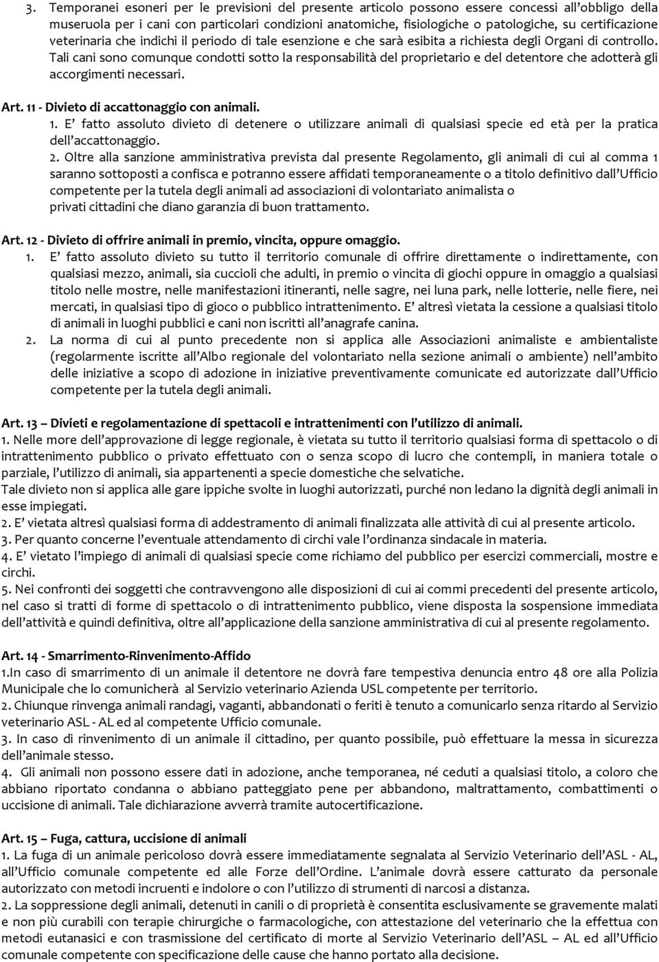 Tali cani sono comunque condotti sotto la responsabilità del proprietario e del detentore che adotterà gli accorgimenti necessari. Art. 11