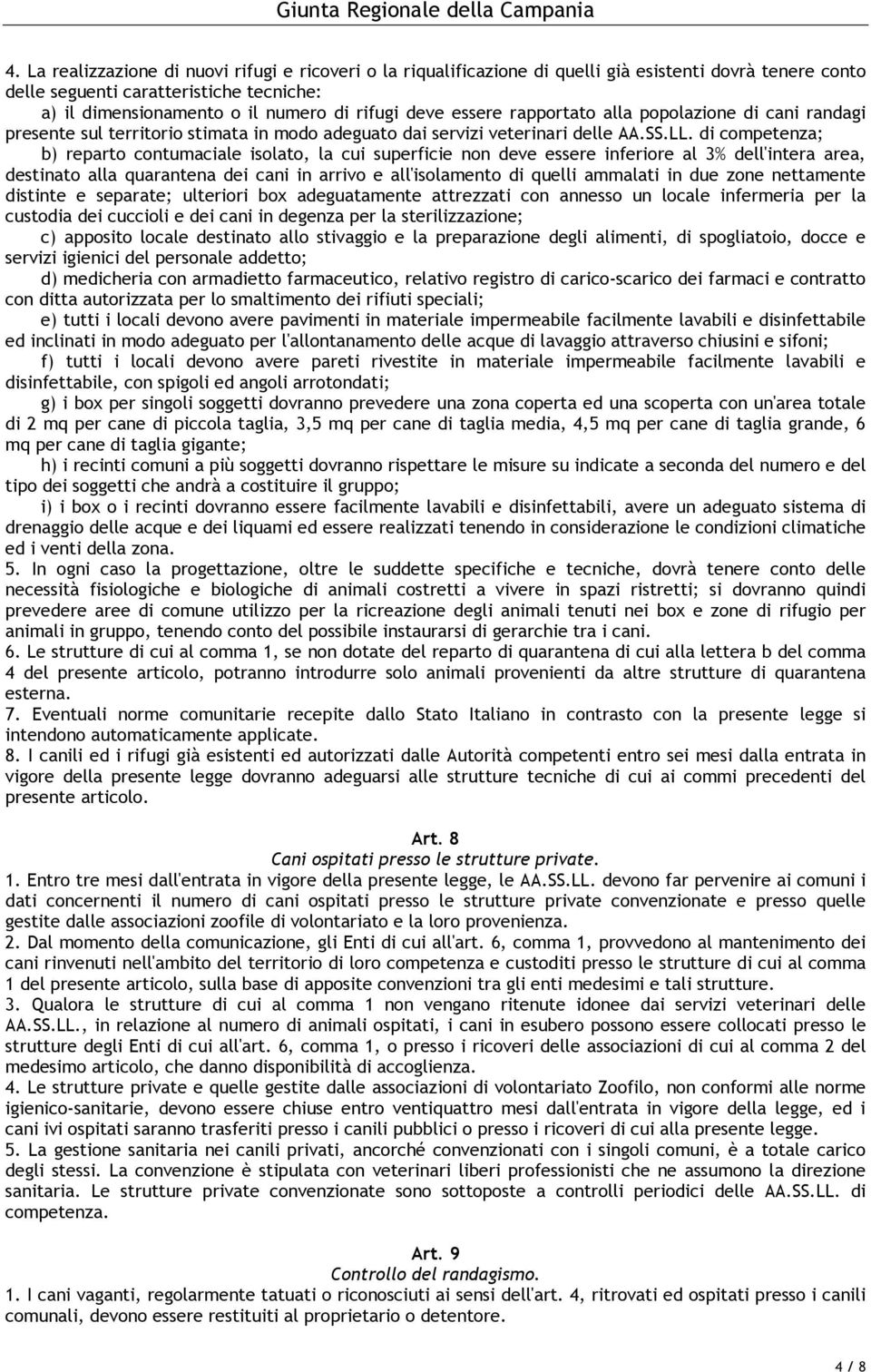 di competenza; b) reparto contumaciale isolato, la cui superficie non deve essere inferiore al 3% dell'intera area, destinato alla quarantena dei cani in arrivo e all'isolamento di quelli ammalati in