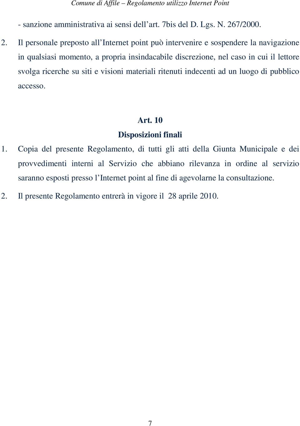 Il personale preposto all Internet point può intervenire e sospendere la navigazione in qualsiasi momento, a propria insindacabile discrezione, nel caso in cui il