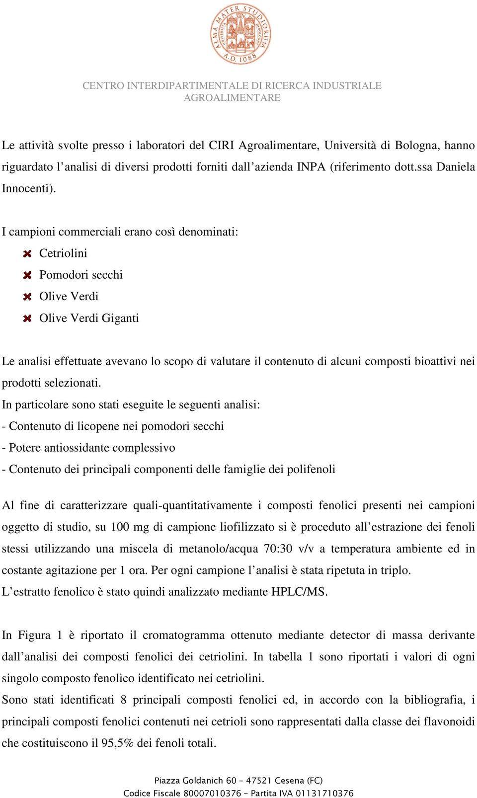 I campioni commerciali erano così denominati: Cetriolini Pomodori secchi Olive Verdi Olive Verdi Giganti Le analisi effettuate avevano lo scopo di valutare il contenuto di alcuni composti bioattivi