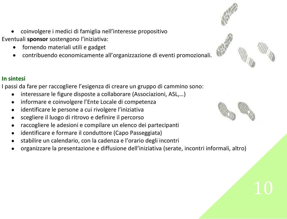 In sintesi I passi da fare per raccogliere l esigenza di creare un gruppo di cammino sono: interessare le figure disposte a collaborare (Associazioni, ASL, ) informare e coinvolgere l Ente Locale di