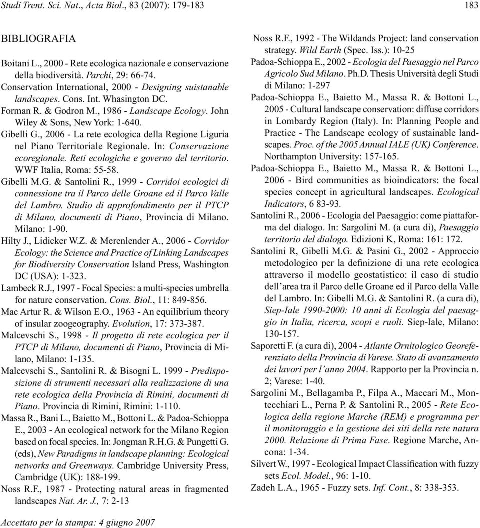 , 2006 - La rete ecologica della Regione Liguria nel Piano Territoriale Regionale. In: Conservazione ecoregionale. Reti ecologiche e governo del territorio. WWF Italia, Roma: 55-58. Gibelli M.G. & Santolini R.