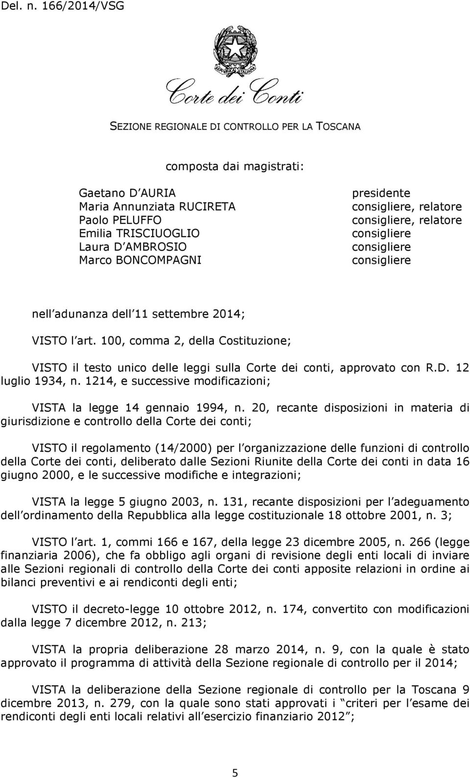 presidente consigliere, relatore consigliere, relatore consigliere consigliere consigliere nell adunanza dell 11 settembre 2014; VISTO l art.