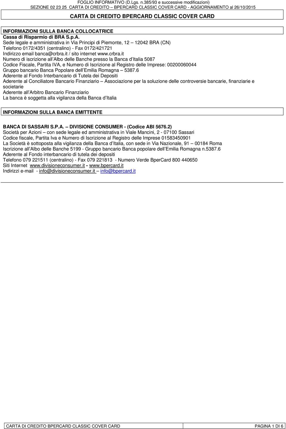 it Numero di iscrizione all Albo delle Banche presso la Banca d Italia 5087 Codice Fiscale, Partita IVA, e Numero di Iscrizione al Registro delle Imprese: 00200060044 Gruppo bancario Banca Popolare