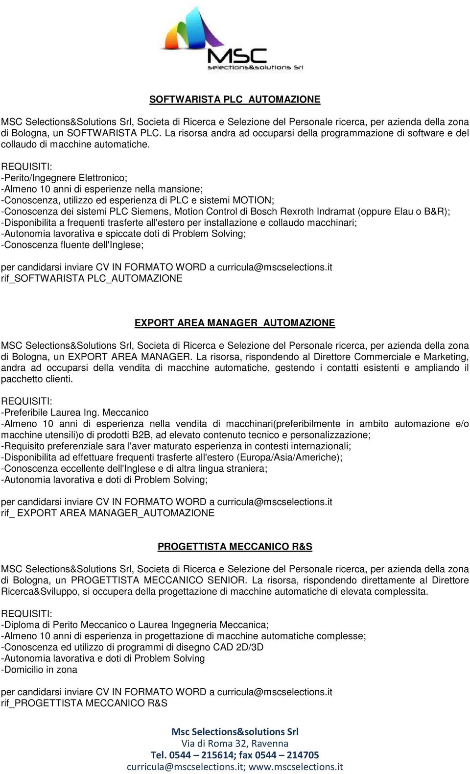 Rexroth Indramat (oppure Elau o B&R); -Disponibilita a frequenti trasferte all'estero per installazione e collaudo macchinari; -Autonomia lavorativa e spiccate doti di Problem Solving; -Conoscenza