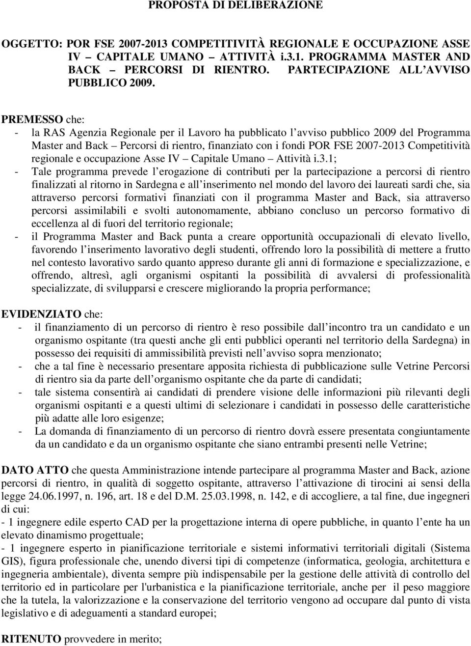 PREMESSO che: - la RAS Agenzia Regionale per il Lavoro ha pubblicato l avviso pubblico 2009 del Programma Master and Back Percorsi di rientro, finanziato con i fondi POR FSE 2007-2013 Competitività