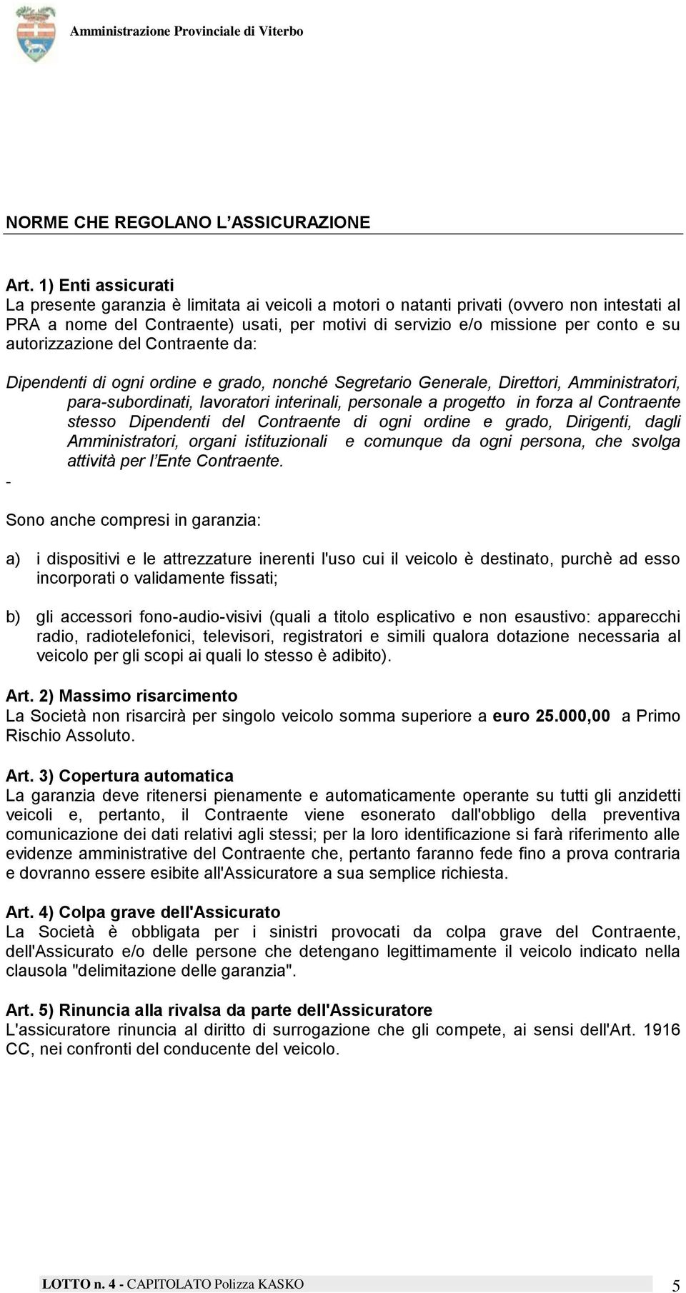 autorizzazione del Contraente da: Dipendenti di ogni ordine e grado, nonché Segretario Generale, Direttori, Amministratori, para-subordinati, lavoratori interinali, personale a progetto in forza al